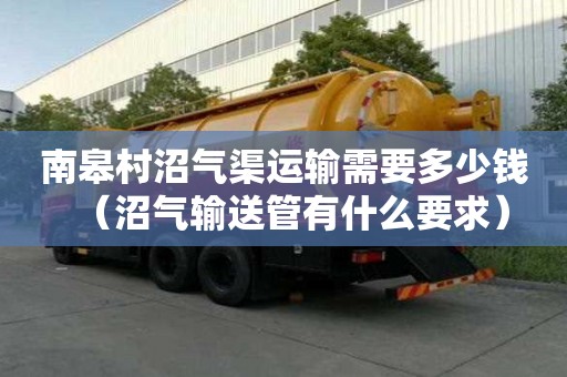 南皋村沼氣渠運輸需要多少錢（沼氣輸送管有什么要求）
