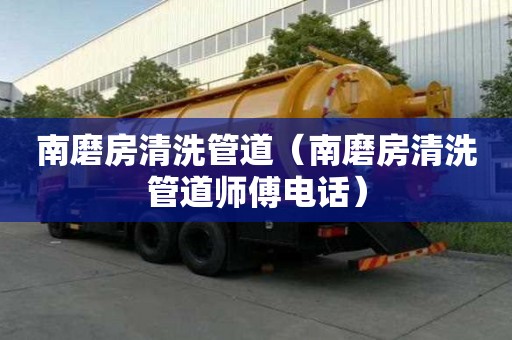 南磨房清洗管道（南磨房清洗管道師傅電話）