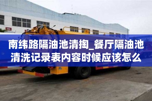 南緯路隔油池清掏_餐廳隔油池清洗記錄表內容時候應該怎么辦
