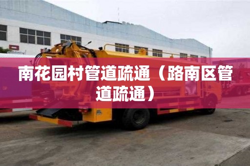 南花園村管道疏通（路南區(qū)管道疏通）