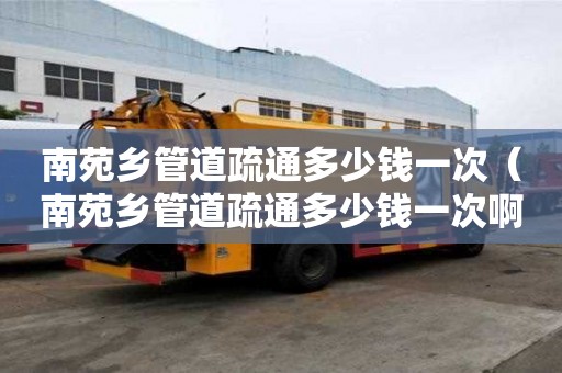 南苑鄉管道疏通多少錢一次(南苑鄉管道疏通多少錢一次啊) 南苑鄉管道疏通多少錢一次(南苑鄉管道疏通多少錢一次啊)