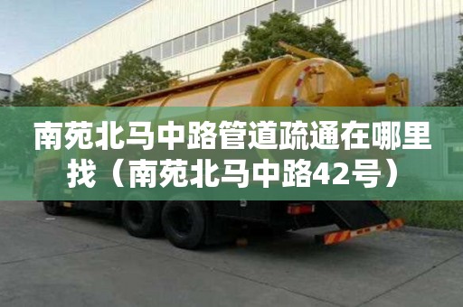 南苑北馬中路管道疏通在哪里找（南苑北馬中路42號）