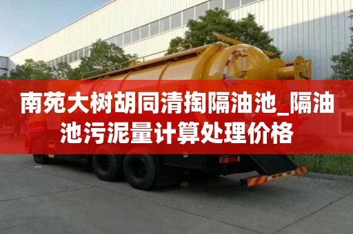 南苑大樹胡同清掏隔油池_隔油池污泥量計算處理價格