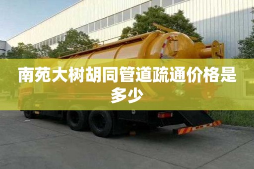南苑大樹胡同管道疏通價格是多少