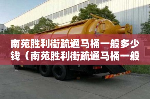 南苑勝利街疏通馬桶一般多少錢（南苑勝利街疏通馬桶一般多少錢啊）