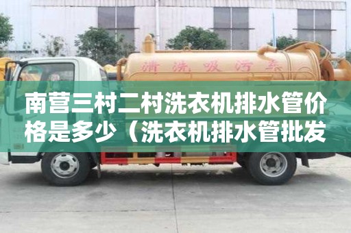 南營三村二村洗衣機排水管價格是多少（洗衣機排水管批發）