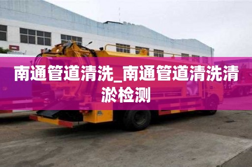 南通管道清洗_南通管道清洗清淤檢測