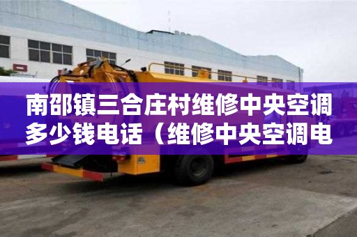 南邵鎮(zhèn)三合莊村維修中央空調(diào)多少錢電話（維修中央空調(diào)電話附近）