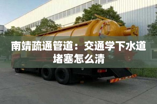 南靖疏通管道：交通學下水道堵塞怎么清