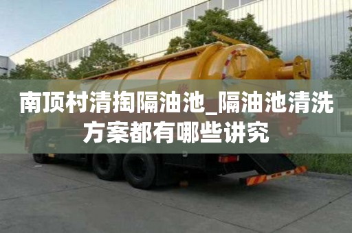 南頂村清掏隔油池_隔油池清洗方案都有哪些講究