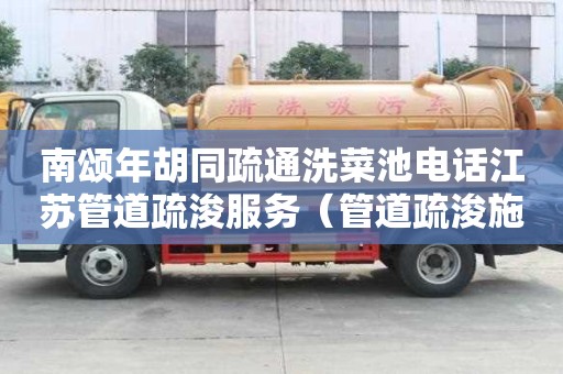 南頌年胡同疏通洗菜池電話江蘇管道疏浚服務（管道疏浚施工方案）