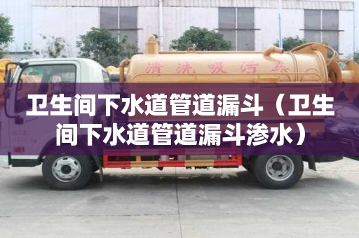 衛(wèi)生間下水道管道漏斗（衛(wèi)生間下水道管道漏斗滲水）