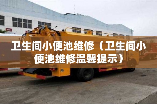 衛生間小便池維修（衛生間小便池維修溫馨提示）