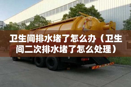 衛生間排水堵了怎么辦(衛生間二次排水堵了怎么處理) 衛生間排水堵了怎么辦(衛生間二次排水堵了怎么處理)