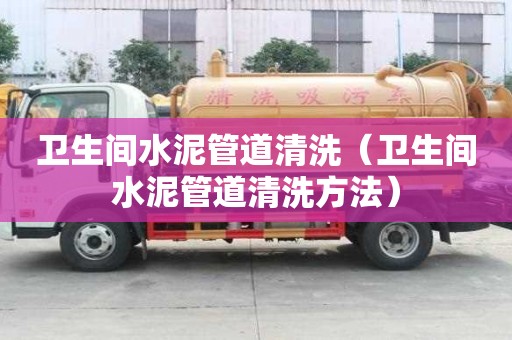 衛生間水泥管道清洗（衛生間水泥管道清洗方法）