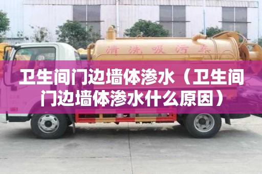 衛生間門邊墻體滲水（衛生間門邊墻體滲水什么原因）