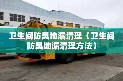 衛生間防臭地漏清理(衛生間防臭地漏清理方法) 衛生間防臭地漏清理(衛生間防臭地漏清理方法)
