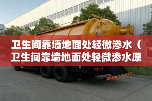 衛生間靠墻地面處輕微滲水（衛生間靠墻地面處輕微滲水原因）
