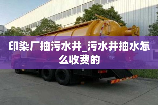 印染廠抽污水井_污水井抽水怎么收費的