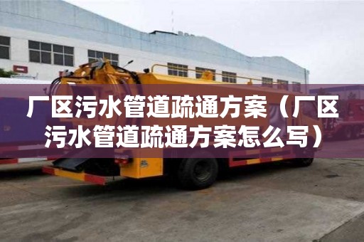 廠區(qū)污水管道疏通方案（廠區(qū)污水管道疏通方案怎么寫）