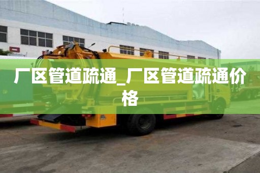 廠區(qū)管道疏通_廠區(qū)管道疏通價格
