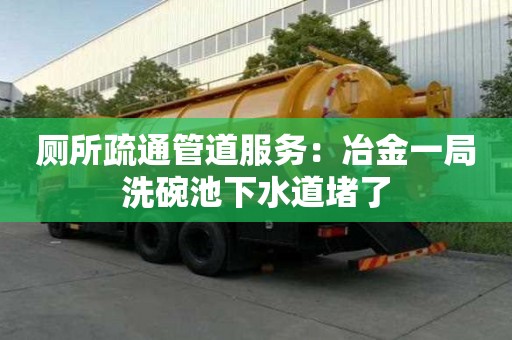 廁所疏通管道服務(wù)：冶金一局洗碗池下水道堵了