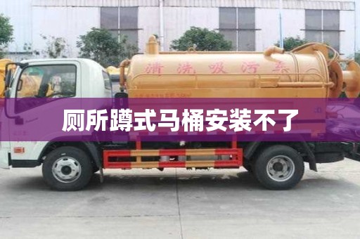 廁所蹲式馬桶安裝不了