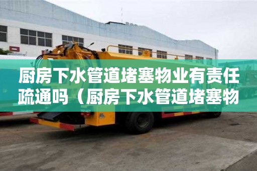 廚房下水管道堵塞物業有責任疏通嗎（廚房下水管道堵塞物業負責嗎）