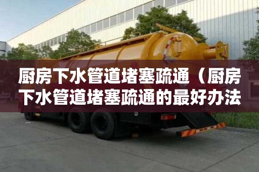 廚房下水管道堵塞疏通（廚房下水管道堵塞疏通的最好辦法）
