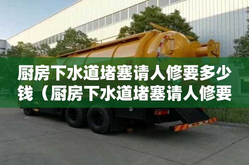 廚房下水道堵塞請(qǐng)人修要多少錢(廚房下水道堵塞請(qǐng)人修要多少錢呢) 廚房下水道堵塞請(qǐng)人修要多少錢(廚房下水道堵塞請(qǐng)人修要多少錢呢)