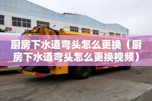 廚房下水道彎頭怎么更換(廚房下水道彎頭怎么更換視頻) 廚房下水道彎頭怎么更換(廚房下水道彎頭怎么更換視頻)