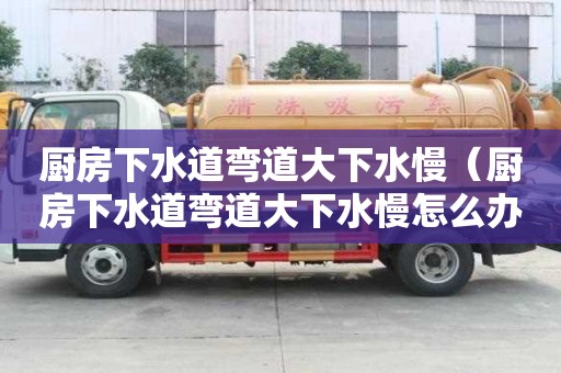 廚房下水道彎道大下水慢(廚房下水道彎道大下水慢怎么辦) 廚房下水道彎道大下水慢(廚房下水道彎道大下水慢怎么辦)