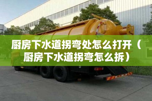 廚房下水道拐彎處怎么打開（廚房下水道拐彎怎么拆）