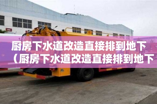 廚房下水道改造直接排到地下(廚房下水道改造直接排到地下嗎) 廚房下水道改造直接排到地下(廚房下水道改造直接排到地下嗎)