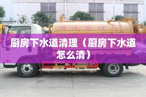 廚房下水道清理（廚房下水道怎么清）