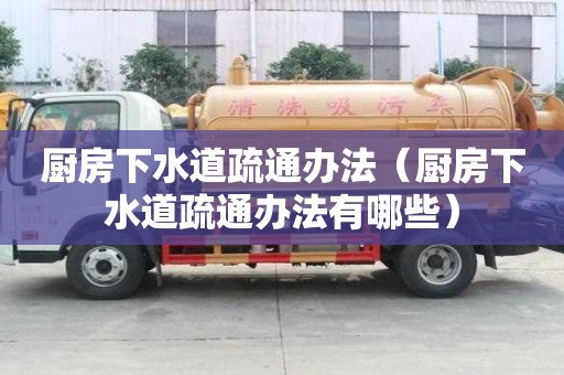 廚房下水道疏通辦法（廚房下水道疏通辦法有哪些）