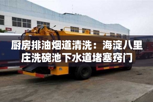 廚房排油煙道清洗：海淀八里莊洗碗池下水道堵塞竅門