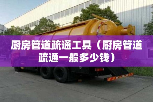 廚房管道疏通工具（廚房管道疏通一般多少錢）