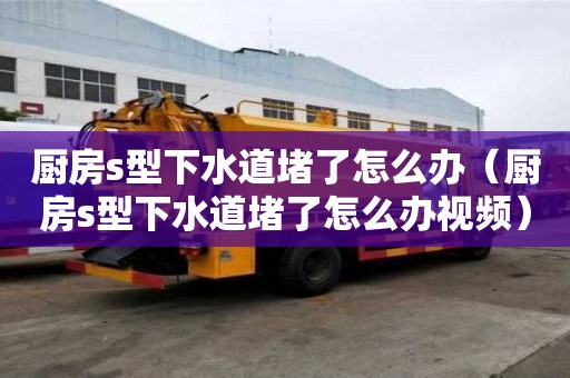 廚房s型下水道堵了怎么辦(廚房s型下水道堵了怎么辦視頻) 廚房s型下水道堵了怎么辦(廚房s型下水道堵了怎么辦視頻)