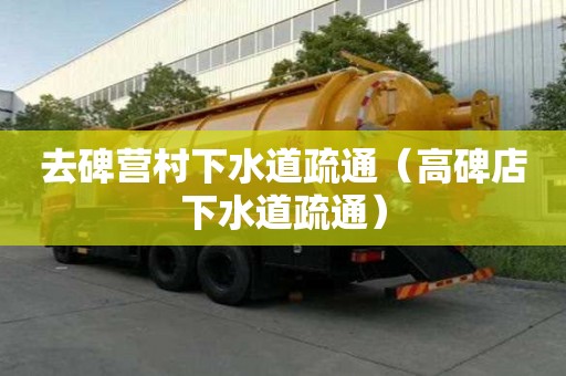 去碑營村下水道疏通（高碑店下水道疏通）