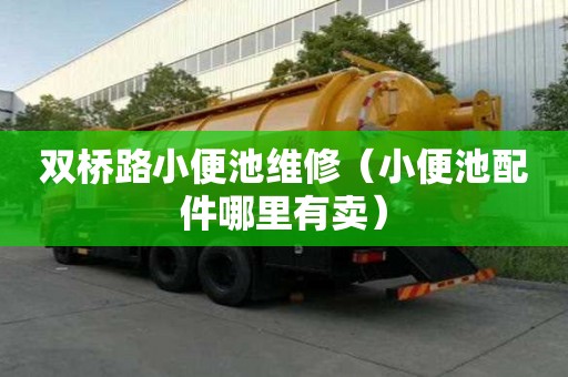 雙橋路小便池維修（小便池配件哪里有賣）