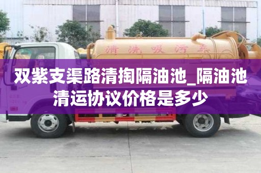 雙紫支渠路清掏隔油池_隔油池清運協議價格是多少