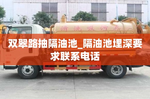 雙翠路抽隔油池_隔油池埋深要求聯系電話