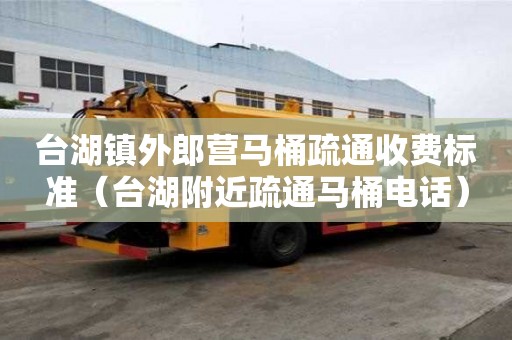 臺湖鎮(zhèn)外郎營馬桶疏通收費標準（臺湖附近疏通馬桶電話）