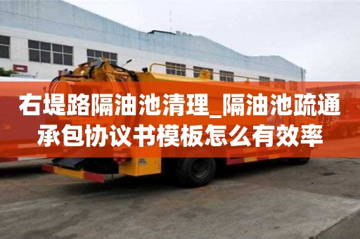 右堤路隔油池清理_隔油池疏通承包協議書模板怎么有效率