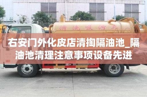 右安門外化皮店清掏隔油池_隔油池清理注意事項設備先進