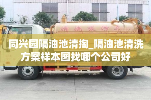 同興園隔油池清掏_隔油池清洗方案樣本圖找哪個公司好