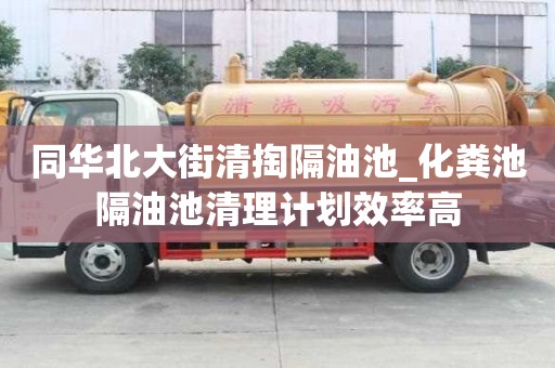 同華北大街清掏隔油池_化糞池隔油池清理計劃效率高