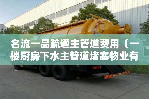 名流一品疏通主管道費用（一樓廚房下水主管道堵塞物業有責任疏通嗎）