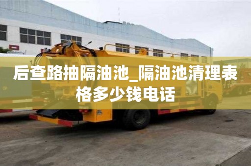 后查路抽隔油池_隔油池清理表格多少錢電話